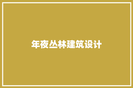 年夜丛林建筑设计 施工技术
