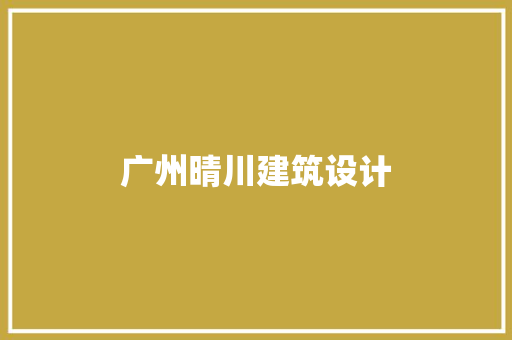 广州晴川建筑设计 公共建筑设计