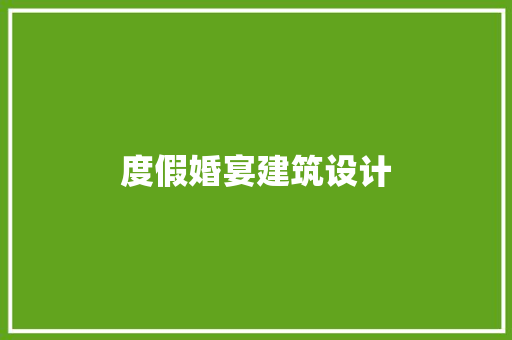 度假婚宴建筑设计 材料设备