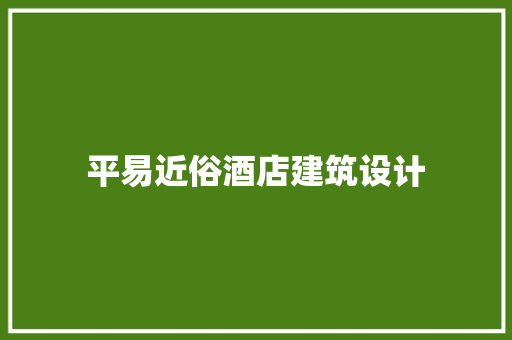 平易近俗酒店建筑设计 材料设备