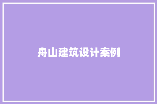 舟山建筑设计案例 施工管理