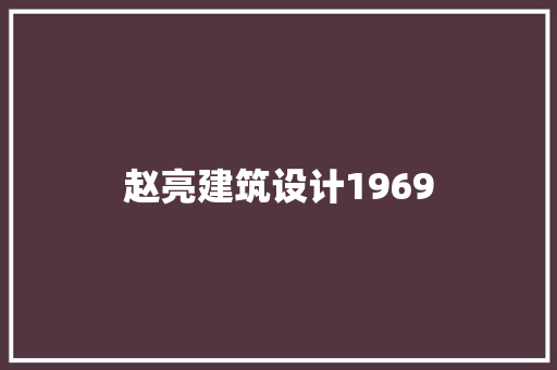 赵亮建筑设计1969 常见问题