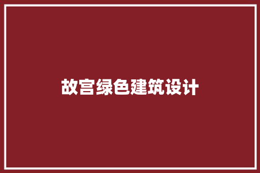 故宫绿色建筑设计 生态建筑设计
