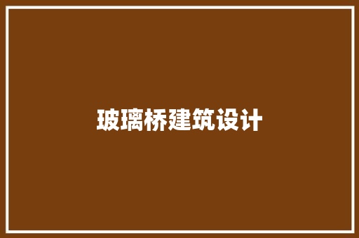 玻璃桥建筑设计 施工技术