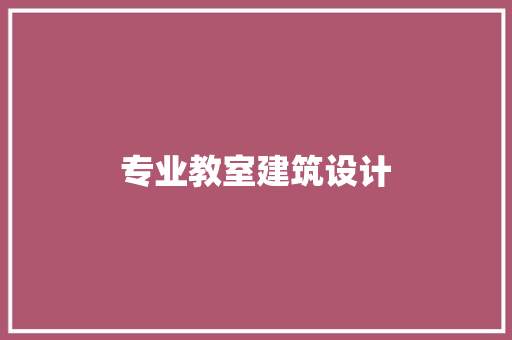 专业教室建筑设计 常见问题