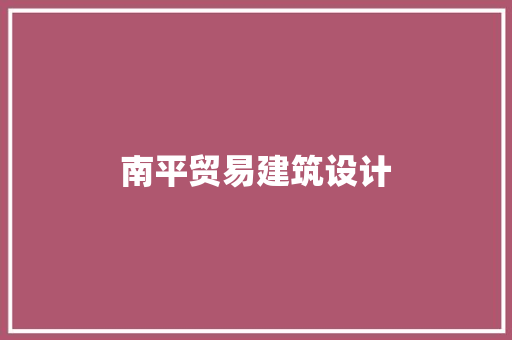 南平贸易建筑设计