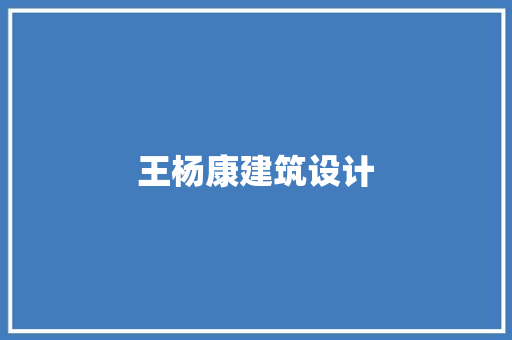王杨康建筑设计 施工管理