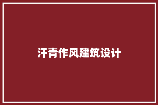 汗青作风建筑设计 工艺流程