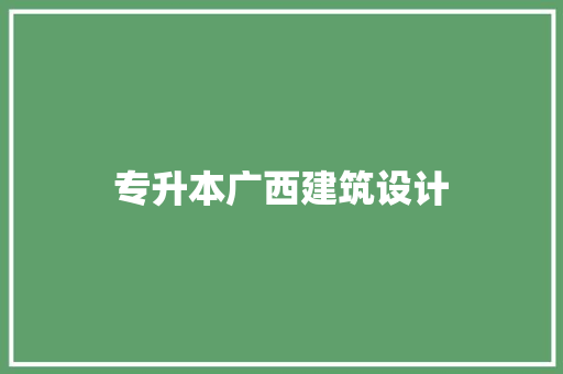 专升本广西建筑设计