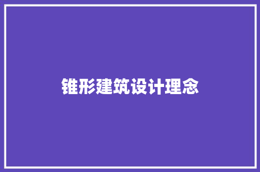 锥形建筑设计理念 工艺流程