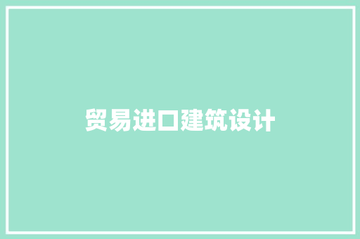 贸易进口建筑设计 常见问题