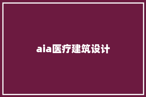 aia医疗建筑设计 施工技术