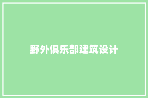 野外俱乐部建筑设计 住宅建筑设计