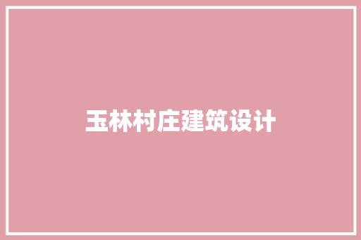 玉林村庄建筑设计 生态建筑设计