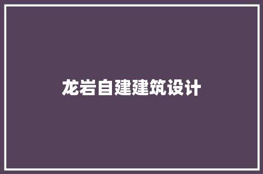 龙岩自建建筑设计 生态建筑设计