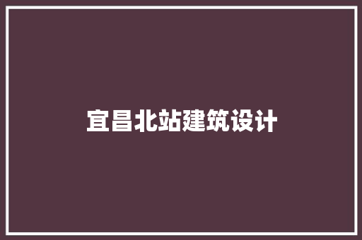 宜昌北站建筑设计 施工技术