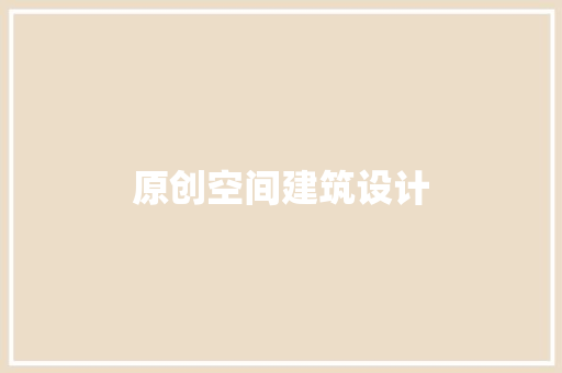 原创空间建筑设计