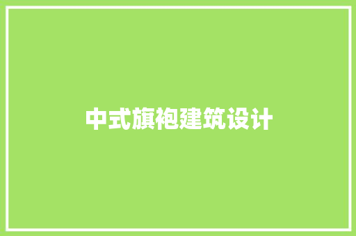 中式旗袍建筑设计 施工工艺