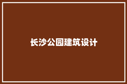 长沙公园建筑设计
