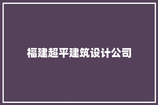 福建超平建筑设计公司