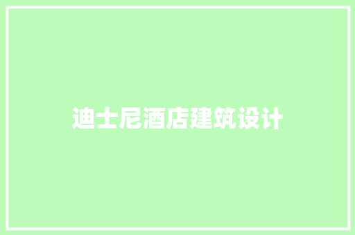 迪士尼酒店建筑设计 材料设备