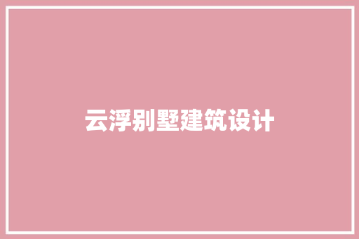 云浮别墅建筑设计 施工工艺