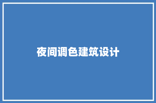 夜间调色建筑设计 施工技术