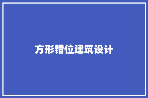 方形错位建筑设计 施工技术