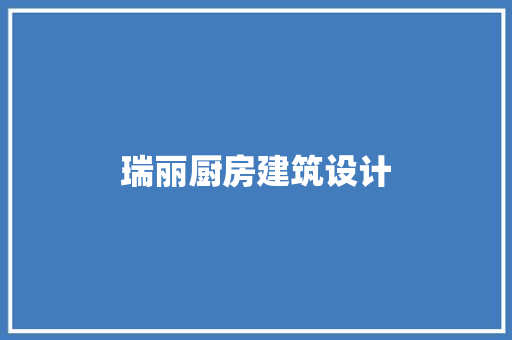 瑞丽厨房建筑设计 施工工艺
