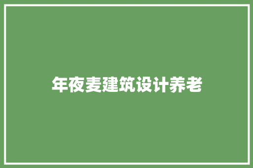 年夜麦建筑设计养老 材料设备