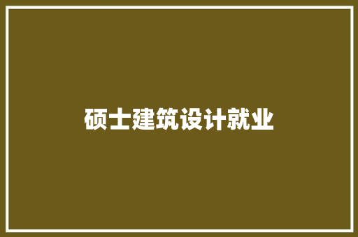 硕士建筑设计就业 材料设备