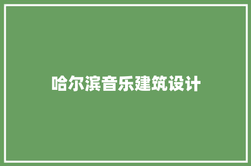 哈尔滨音乐建筑设计 知识问答
