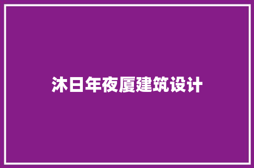 沐日年夜厦建筑设计 施工工艺