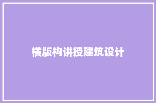横版构讲授建筑设计