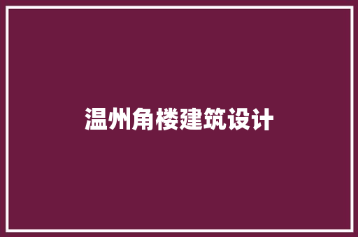 温州角楼建筑设计 施工管理