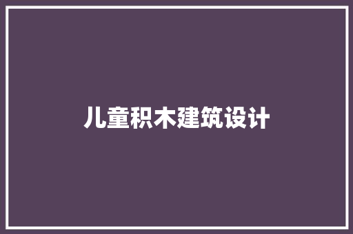 儿童积木建筑设计 公共建筑设计