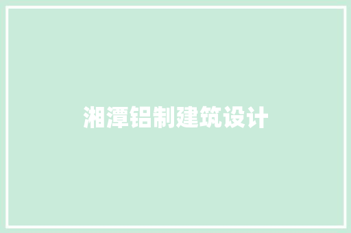 湘潭铝制建筑设计