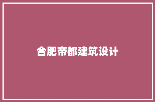 合肥帝都建筑设计 常见问题