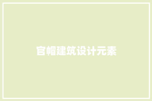 官帽建筑设计元素