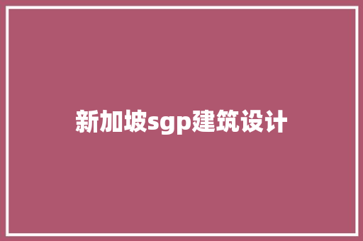 新加坡sgp建筑设计 知识问答