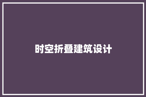 时空折叠建筑设计 材料设备