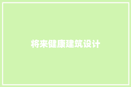 将来健康建筑设计 施工管理