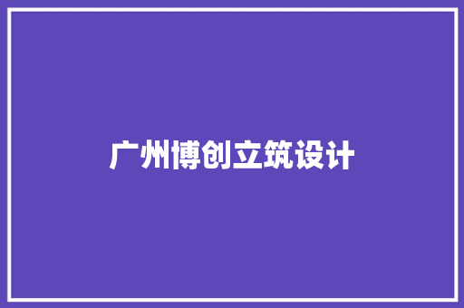 广州博创立筑设计