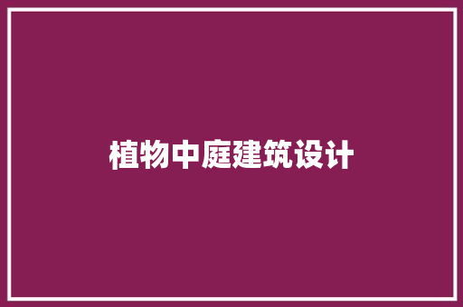 植物中庭建筑设计 公共建筑设计