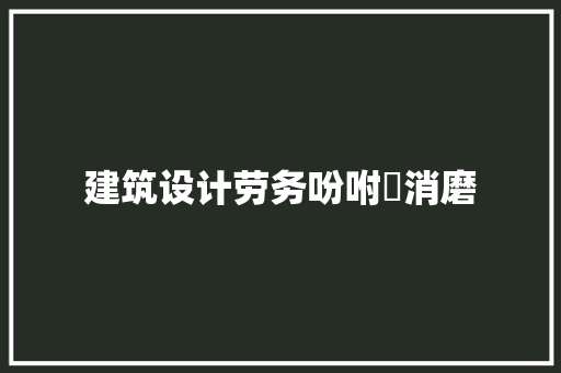 建筑设计劳务吩咐消磨 材料设备