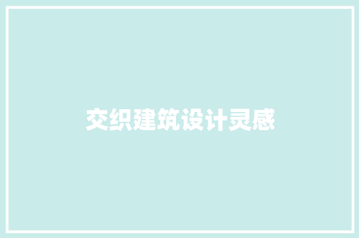 交织建筑设计灵感 材料设备