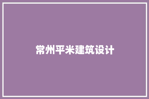 常州平米建筑设计 施工管理