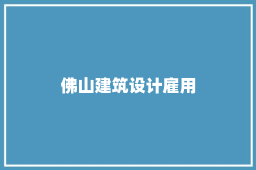 佛山建筑设计雇用 施工工艺