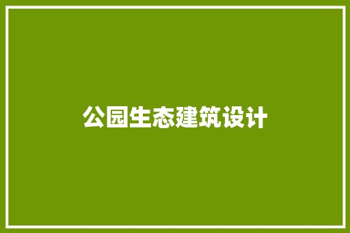 公园生态建筑设计 住宅建筑设计