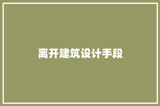 离开建筑设计手段 施工技术